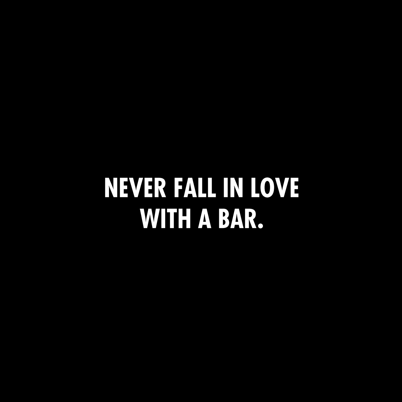 Never fall in love with a bar